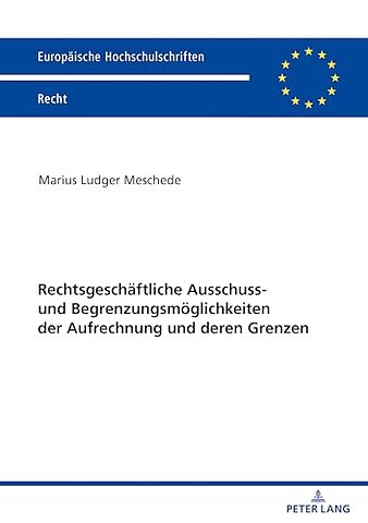 Rechtsgeschaeftliche Ausschluss- Und Begrenzungsmoeglichkeiten Der Aufrechnung Und Deren Grenzen