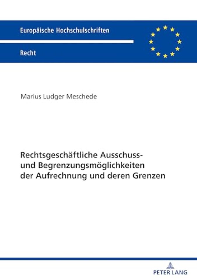 Rechtsgeschaeftliche Ausschluss- Und Begrenzungsmoeglichkeiten Der Aufrechnung Und Deren Grenzen