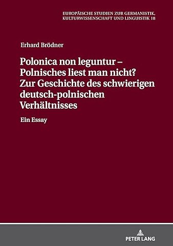 Polonica Non Leguntur - Polnisches Liest Man Nicht? Zur Geschichte Des Schwierigen Deutsch-Polnischen Verhaeltnisses