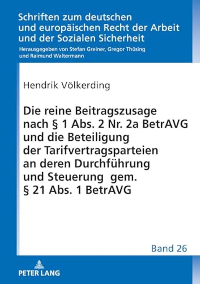 Die Reine Beitragszusage Nach § 1 Abs. 2 Nr. 2a Betravg Und Die Beteiligung Der Tarifvertragsparteien an Deren Durchfuehrung Und Steuerung Gem. § 21 Abs. 1 Betravg