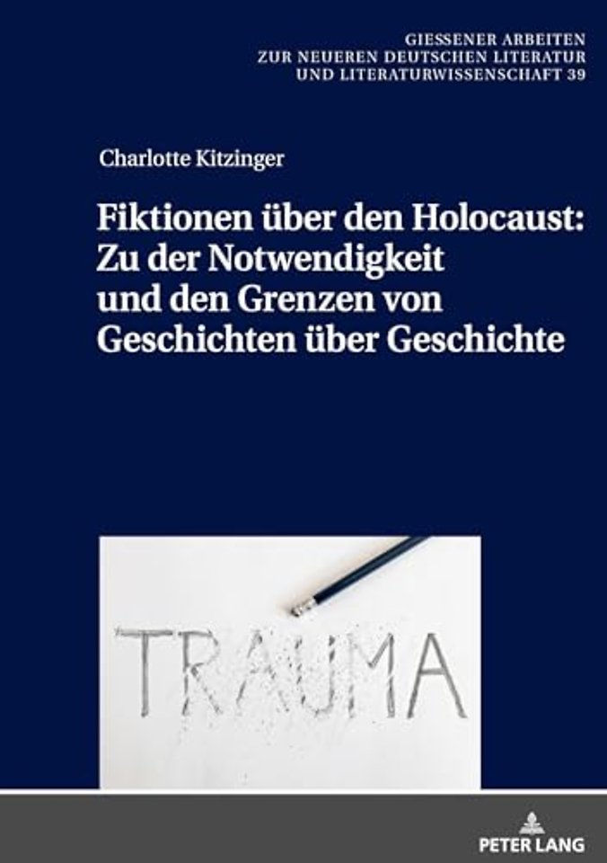 Fiktionen Über Den Holocaust: Zu Der Notwendigkeit Und Den Grenzen Von Geschichten Über Geschichte