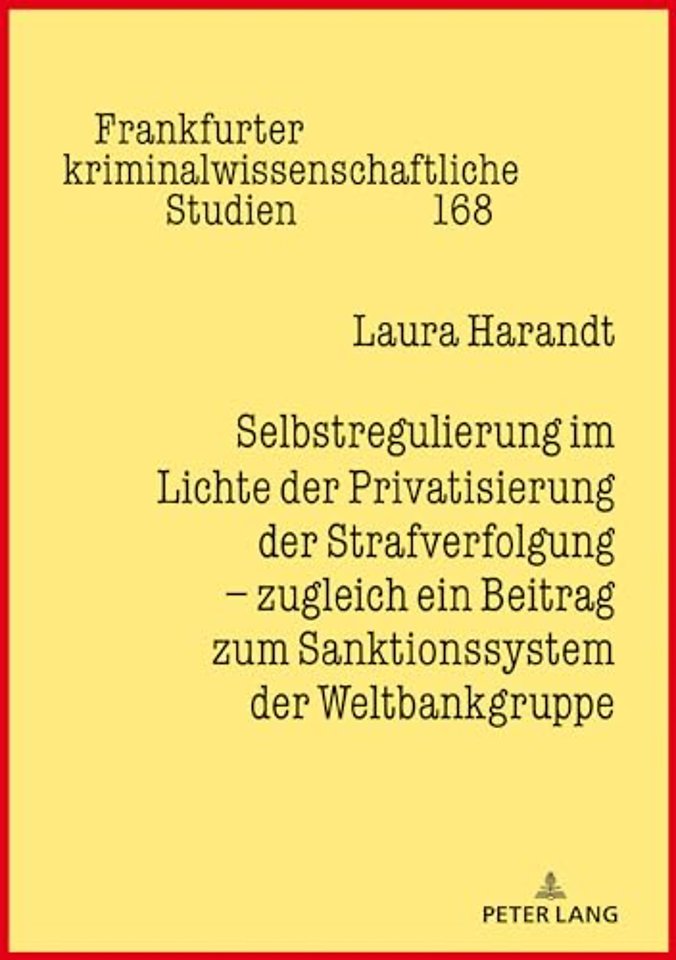 Selbstregulierung Im Lichte Der Privatisierung Der Strafverfolgung - Zugleich Ein Beitrag Zum Sanktionssystem Der Weltbankgruppe