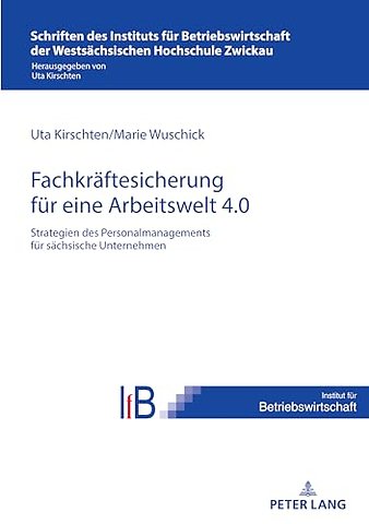 Strategien Des Personalmanagements Zur Fachkraeftesicherung in Saechsischen Unternehmen Fuer Eine Arbeitswelt 4.0