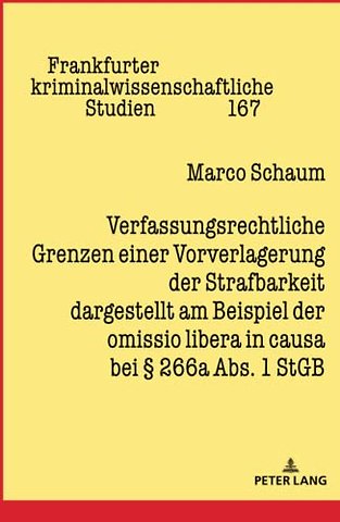 Verfassungsrechtliche Grenzen Einer Vorverlagerung Der Strafbarkeit Dargestellt Am Beispiel Der Omissio Libera in Causa Bei § 266a Abs. 1 StGB