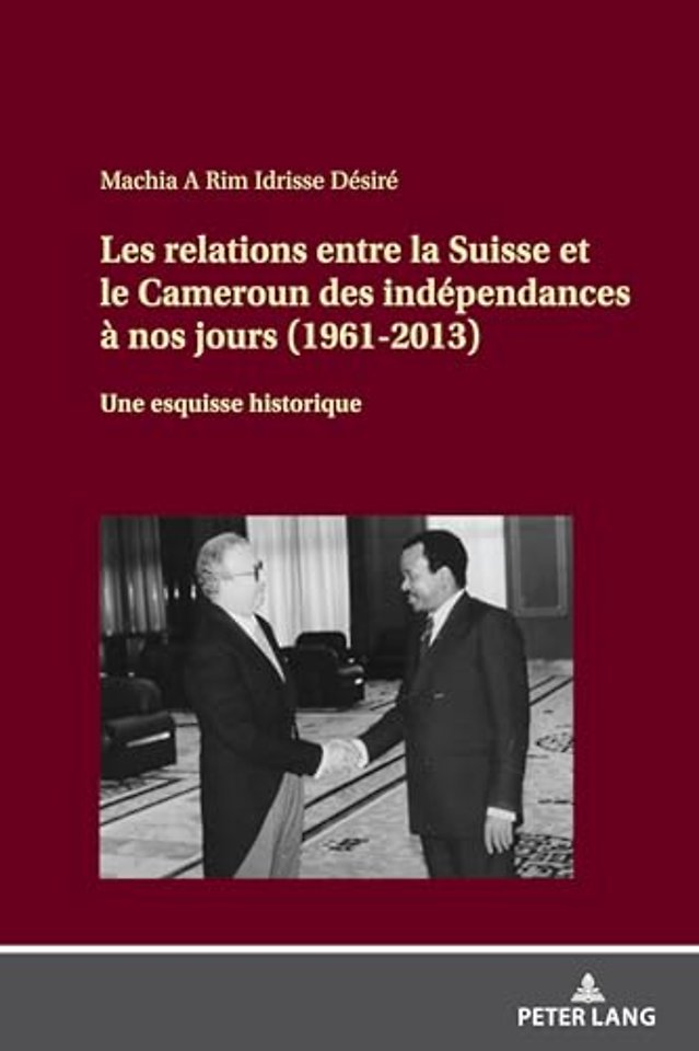 Les Relations Entre La Suisse Et Le Cameroun Des Independances A Nos Jours (1961-2013)