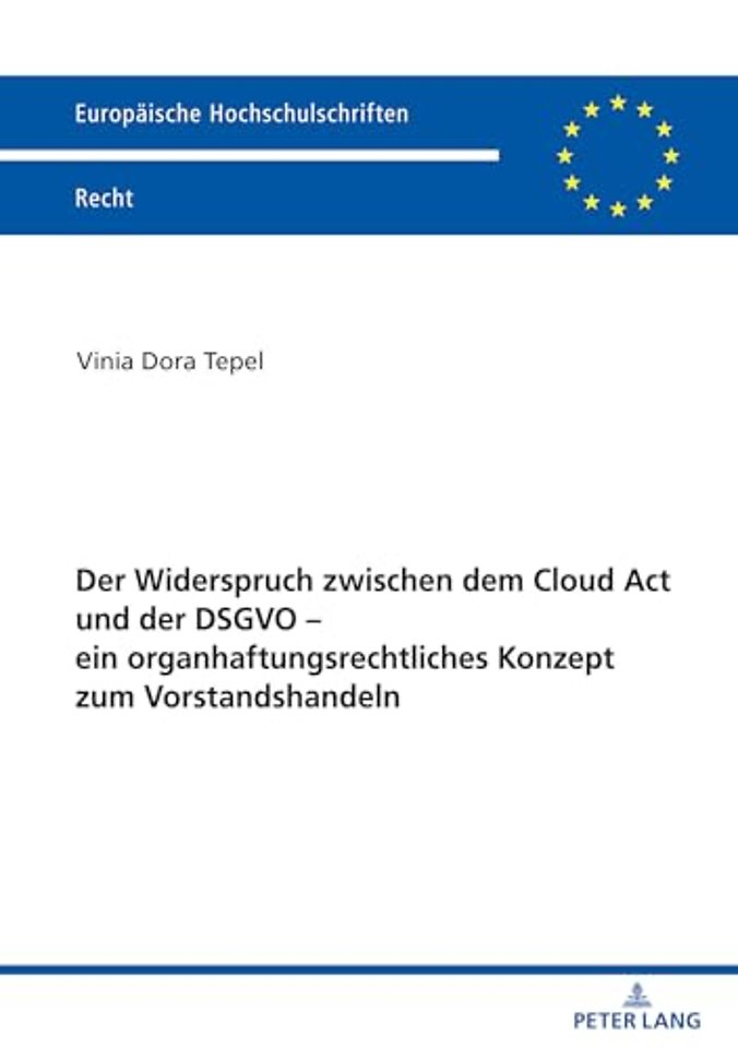 Der Widerspruch Zwischen Dem Cloud ACT Und Der Dsgvo - Ein Organhaftungsrechtliches Konzept Zum Vorstandshandeln