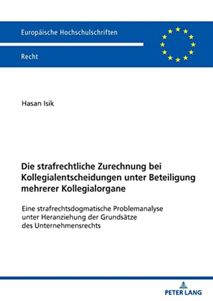 Die strafrechtliche Zurechnung bei Kollegialentscheidungen unter Beteiligung mehrerer Kollegialorgane; Eine strafrechtsdogmatische Problemanalyse unter Heranziehung der Grundsatze des Unternehmensrechts
