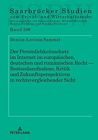 Der Persoenlichkeitsschutz Im Internet Im Europaeischen, Deutschen Und Rumaenischen Recht -- Bestandsaufnahme, Kritik Und Zukunftsperspektiven in Rechtsvergleichender Sicht