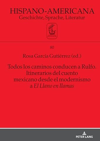 Todos los caminos conducen a Rulfo. Itinerarios del cuento mexicano desde el modernismo a El Llano en llamas