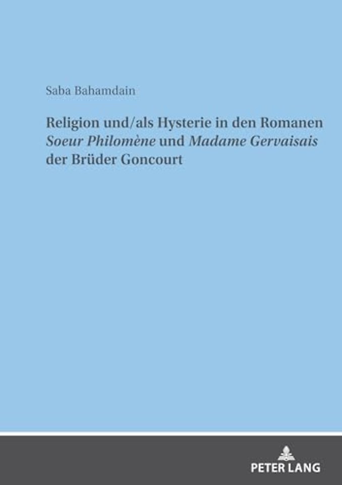 Religion Und/ALS Hysterie in Den Romanen Soeur Philomene Und Madame Gervaisais Der Brueder Goncourt