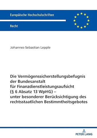 Die Vermoegenssicherstellungsbefugnis der Bundesanstalt fuer Finanzdienstleistungsaufsicht (§ 6 Absatz 13 WpHG) - unter besonderer Beruecksichtigung des rechtsstaatlichen Bestimmtheitsgebotes