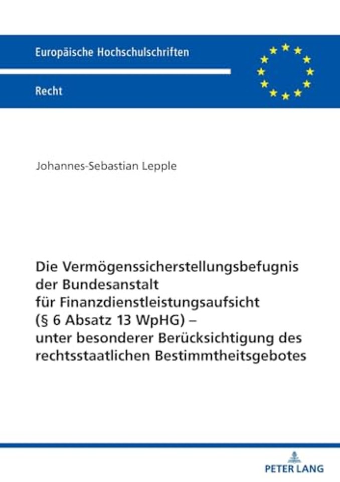 Die Vermoegenssicherstellungsbefugnis der Bundesanstalt fuer Finanzdienstleistungsaufsicht (§ 6 Absatz 13 WpHG) - unter besonderer Beruecksichtigung des rechtsstaatlichen Bestimmtheitsgebotes