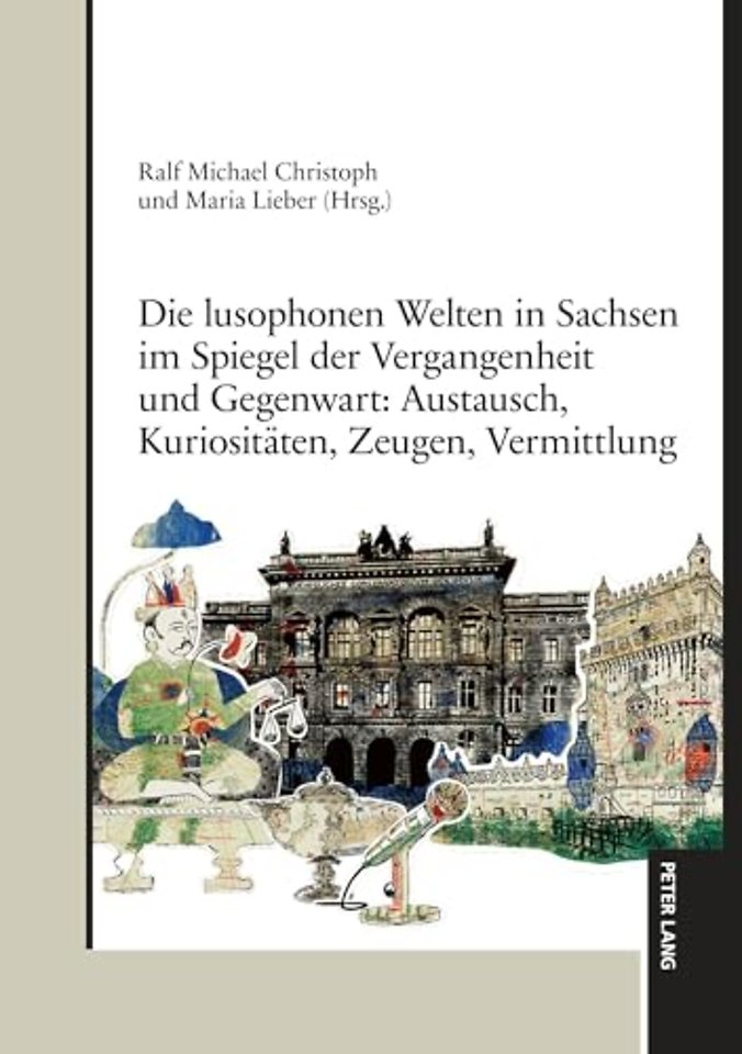 Die lusophonen Welten in Sachsen im Spiegel der Vergangenheit und Gegenwart: Austausch, Kuriositaeten, Zeugen, Vermittlung