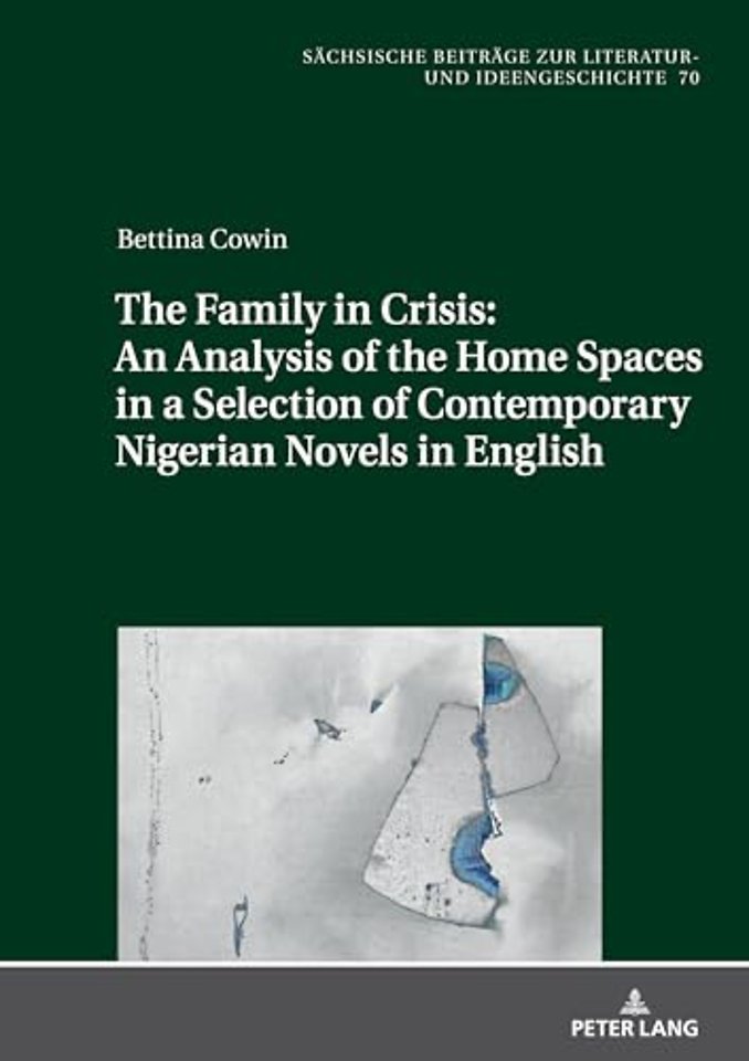 The Family in Crisis: An Analysis of the Home Spaces in a Selection of Contemporary Nigerian Novels in English