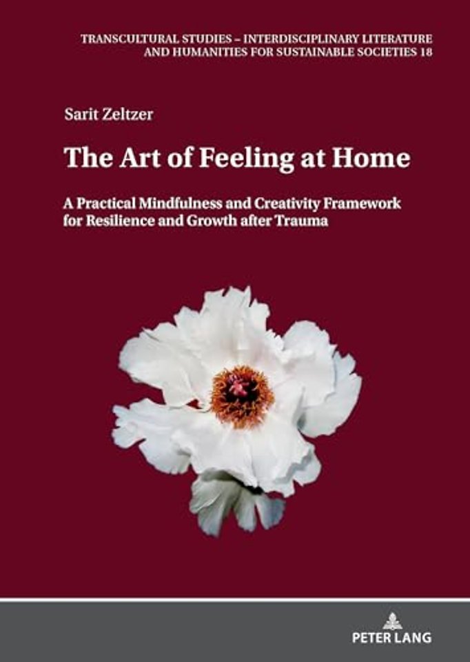 The Art of Feeling at Home: A Practical Mindfulness and Creativity Framework for Resilience and Growth After Trauma
