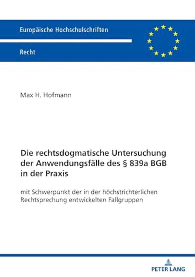 Die rechtsdogmatische Untersuchung der Anwendungsfaelle des  839a BGB in der Praxis