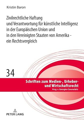 Zivilrechtliche Haftung und Verantwortung fuer kuenstliche Intelligenz in der Europaeischen Union und in den Vereinigten Staaten von Amerika - ein Rechtsvergleich