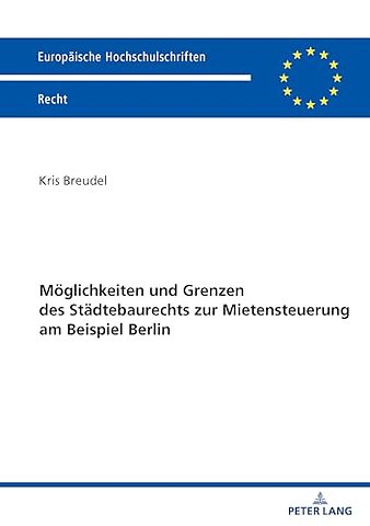 Moeglichkeiten und Grenzen des Staedtebaurechts zur Mietensteuerung am Beispiel Berlin