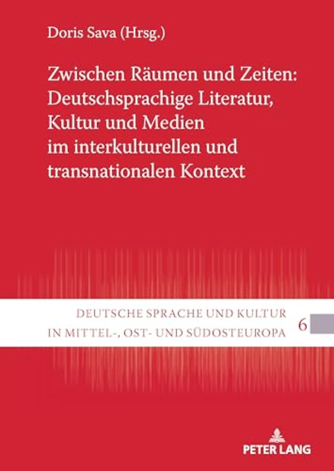 Zwischen Raeumen und Zeiten: Deutschsprachige Literatur, Kultur und Medien im interkulturellen und transnationalen Kontext