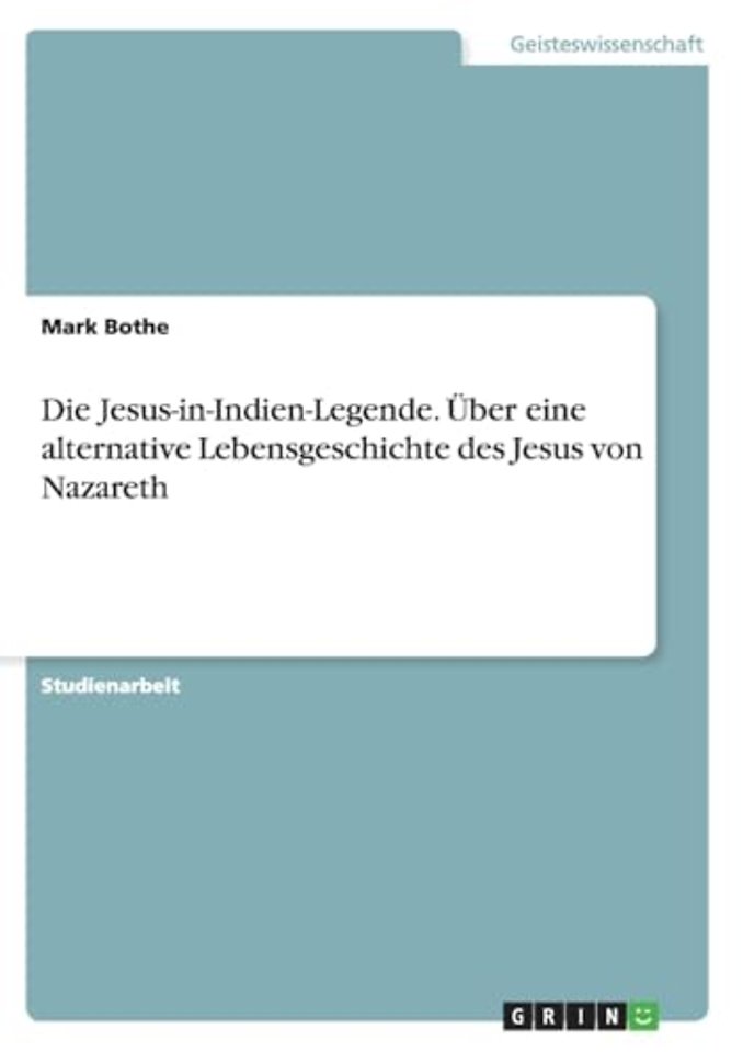 Die Jesus-in-Indien-Legende. Uber eine alternative Lebensgeschichte des Jesus von Nazareth