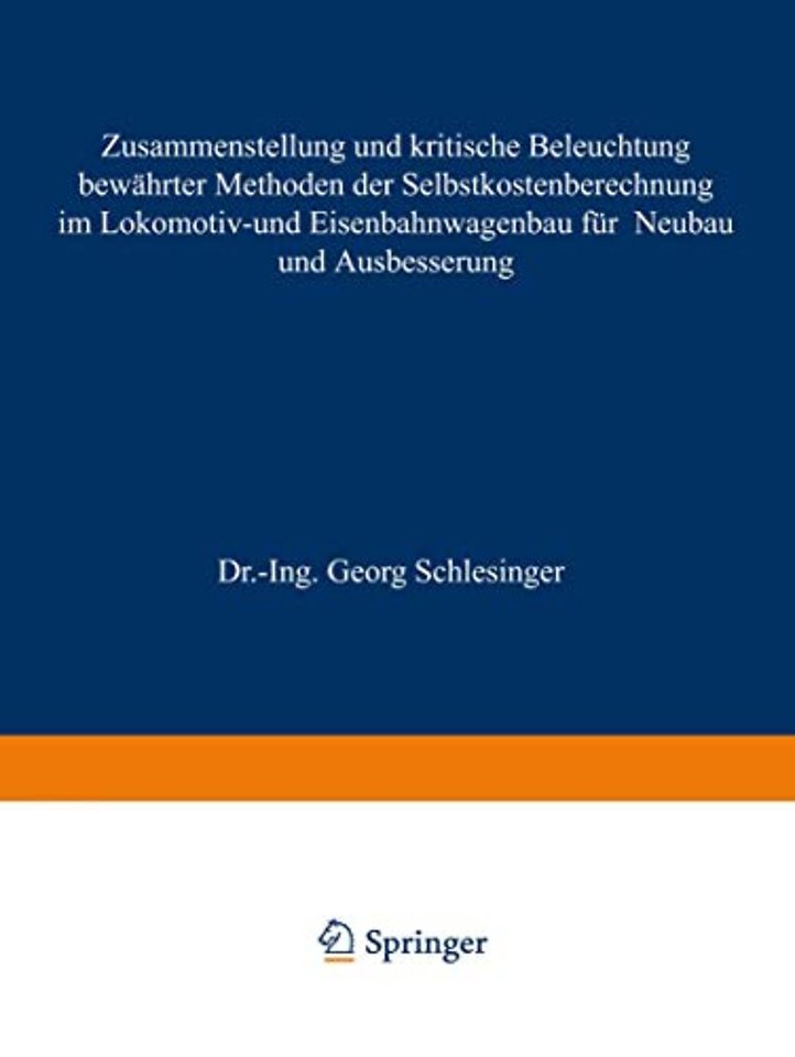 Zusammenstellung und kritische Beleuchtung bewährter Methoden der Selbstkostenberechnung im Lokomotiv- und Eisenbahnwagenbau für Neubau und Ausbesserung