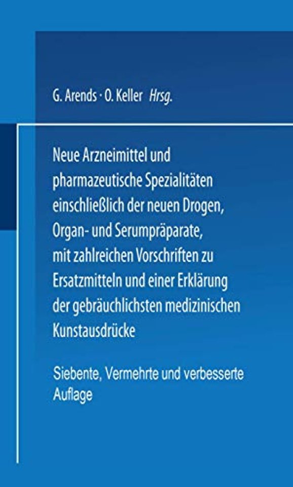 Neue Arzneimittel und Pharmazeutische Spezialitäten einschließlich der neuen Drogen, Organ- und Serumpräparate, mit zahlreichen Vorschriften zu Ersatzmitteln und einer Erklärung der gebräuchlichsten medizinischen Kunstausdrücke