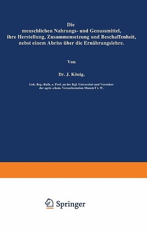 Die menschlichen Nahrungs- und Genussmittel, ihre Herstellung, Zusammensetzung und Beschaffenheit, nebst einem Abriss über die Ernährungslehre