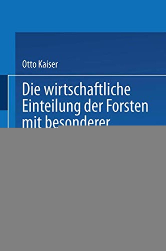 Die wirthschaftliche Einteilung der Forsten mit besonderer Berücksichtigung des Gebirges in Verbindung mit der Wegenetzlegung