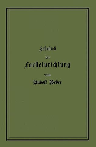 Lehrbuch der Forsteinrichtung mit besonderer Berücksichtigung der Zuwachsgesetze der Waldbäume