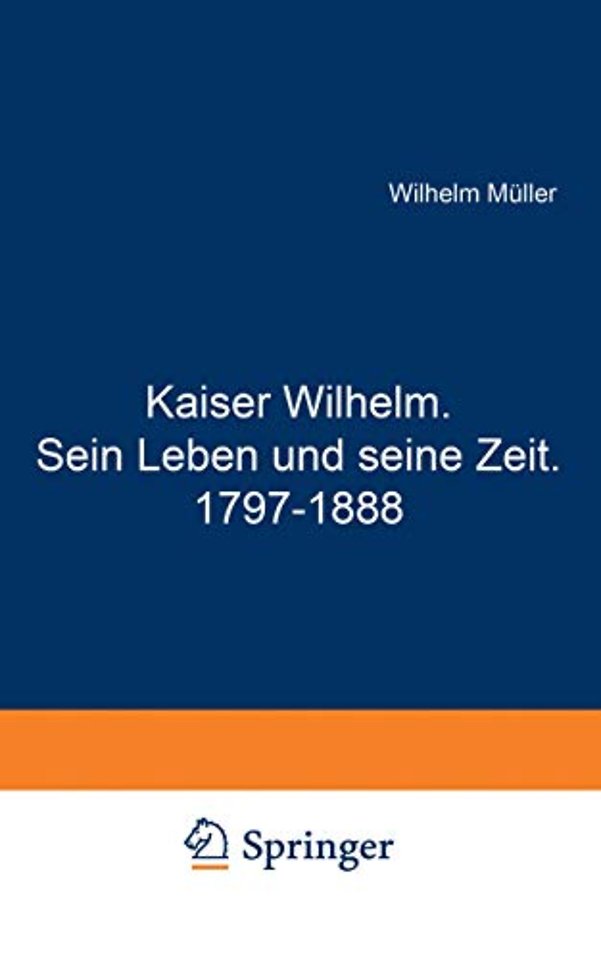 Kaiser Wilhelm. Sein Leben und seine Zeit. 1797–1888