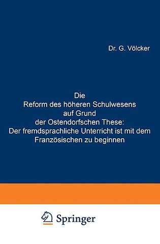 Die Reform des höheren Schulwesens auf Grund der Ostendorfschen These: Der fremdsprachliche Unterricht ist mit dem Französischen zu beginnen