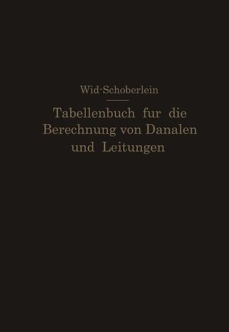 Tabellenbuch für die Berechnung von Kanälen und Leitungen sowie die Feststellung ihrer Durchflußgeschwindigkeiten,Durchflußmengen und Durchflußhöhen, der Konstruktion der Lichtprofile mit ihren Leistungs- und Geschwindigkeitskurven, der Profilinhalte, Pro