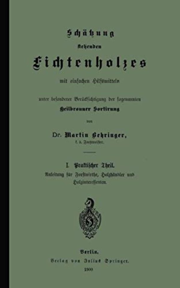 Schätzung stehenden Fichtenholzes mit einfachen Hilfsmitteln unter besonderer Berücksichtigung der sogenannten Heilbronner Sortirung