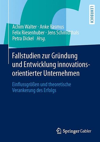 Fallstudien zur Gründung und Entwicklung innovationsorientierter Unternehmen