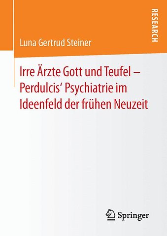 Irre Ärzte Gott und Teufel – Perdulcis‘ Psychiatrie im Ideenfeld der frühen Neuzeit