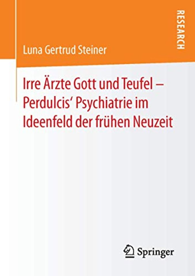 Irre Ärzte Gott und Teufel – Perdulcis‘ Psychiatrie im Ideenfeld der frühen Neuzeit