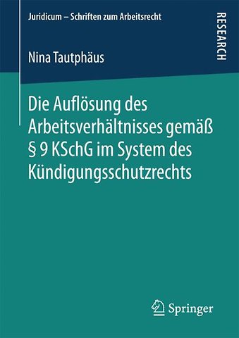 Die Auflösung des Arbeitsverhältnisses gemäß § 9 KSchG im System des Kündigungsschutzrechts
