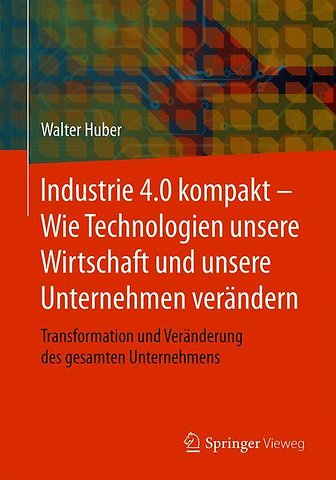 Industrie 4.0 kompakt – Wie Technologien unsere Wirtschaft und unsere Unternehmen verändern