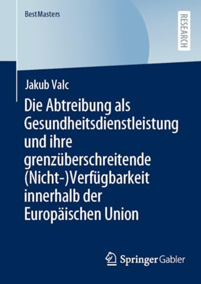 Die Abtreibung als Gesundheitsdienstleistung und ihre grenzüberschreitende (Nicht-)Verfügbarkeit innerhalb der Europäischen Union