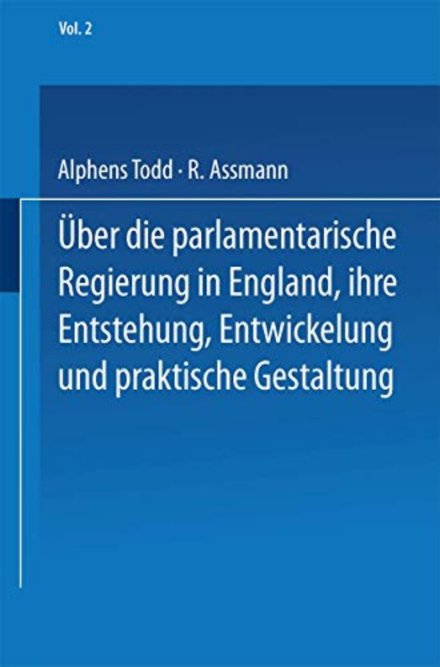 Ueber die parlamentarische Regierung in England, ihre Entstehung, Entwickelung und praktische Gestaltung