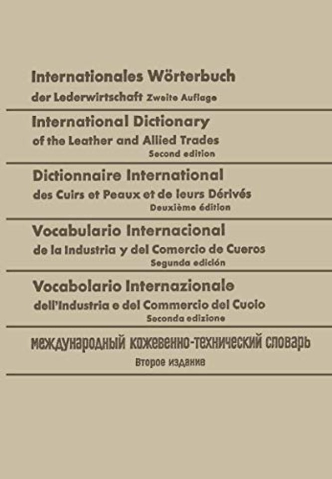 Internationales Wörterbuch der Lederwirtschaft / International Dictionary of the Leather and Allied Trades / Dictionnaire International des Cuirs et Peaux et de leurs Dérivés / Vocabulario Internacional de la Industria y del Comercio de Cueros / Vocabolar