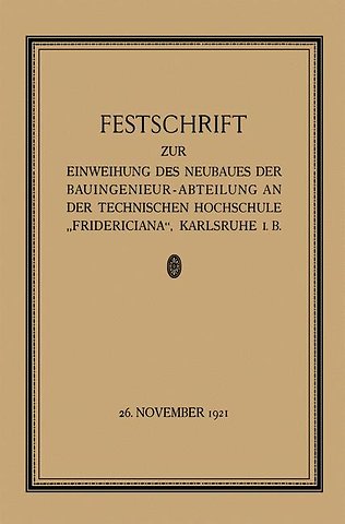 Festschrift zur Einweihung des Neubaues der Bauingenieur-Abteilung an der Technischen Hochschule „Fridericiana“, Karlsruhe i. B