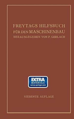Freytags Hilfsbuch für den Maschinenbau für Maschineningenieure sowie für den Unterricht an technischen Lehranstalten