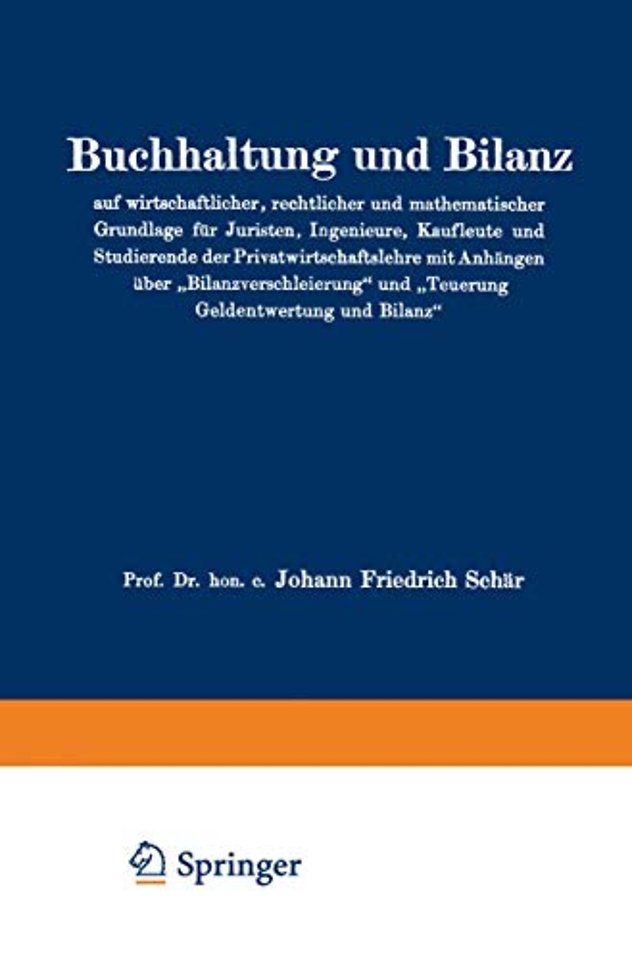 Buchhaltung und Bilanz auf wirtschaftlicher, rechtlicher und mathematischer Grundlage für Juristen, Ingenieure, Kaufleute und Studierende der Privatwirtschaftslehre mit Anhängen über „Bilanzverschleierung“ und „Teuerung Geldentwertung und Bilanz“