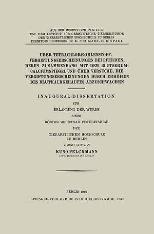 Über Tetrachlorkohlenstoffvergiftungserscheinungen bei Pferden, Deren Zusammenhang mit dem Blutserum-Calciumspiegel und Über Versuche, Die Vergiftungserscheinungen Durch Erhöhen des Blutkalkgehaltes Abzuschwächen