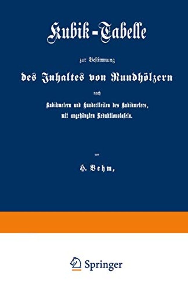 Kubik-Tabelle zur Bestimmung des Inhaltes von Rundhölzern nach Kubikmetern und Hundertteilen des Kubikmeters, mit augehängten Reduktionstafeln