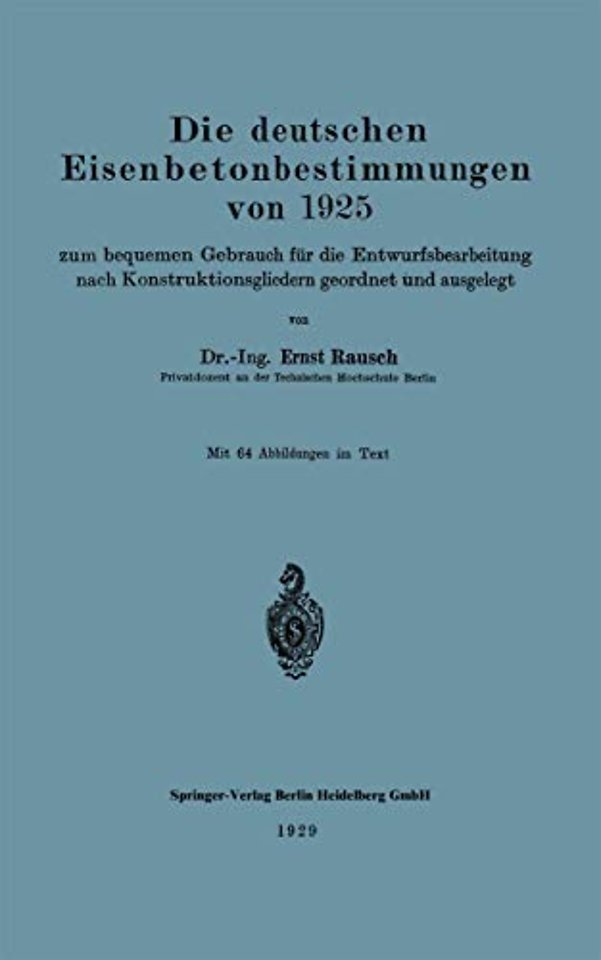 Die deutschen Eisenbetonbestimmungen von 1925 zum bequemen Gebrauch für die Entwurfsbearbeitung nach Konstruktionsgliedern geordnet und ausgelegt