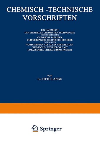 Chemisch-Technische Vorschriften: Ein Handbuch der Speziellen Chemischen Technologie Insbesondere für Chemische Fabriken und Verwandte Technische Betriebe Enthaltend Vorschriften aus Allen Gebieten der Chemischen Technologie mit Umfassenden Literaturnachw