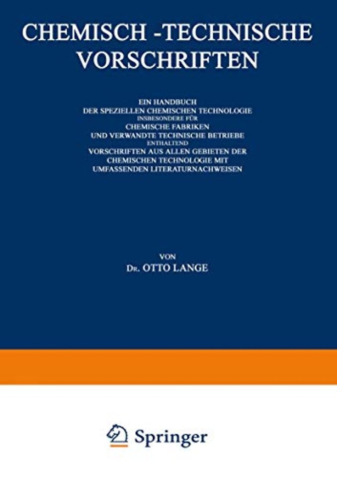 Chemisch-Technische Vorschriften: Ein Handbuch der Speziellen Chemischen Technologie Insbesondere für Chemische Fabriken und Verwandte Technische Betriebe Enthaltend Vorschriften aus Allen Gebieten der Chemischen Technologie mit Umfassenden Literaturnachw