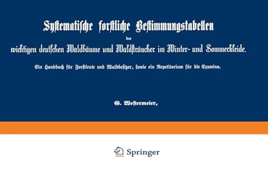 Systematische forstliche Bestimmungstabellen der wichtigen deutschen Waldbäume und Waldsträucher im Winter- und Sommerkleide